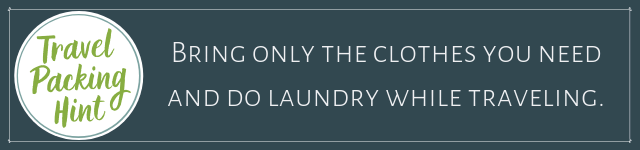 Travel Packing Hint: Bring only the clothes you need and do laundry while traveling.