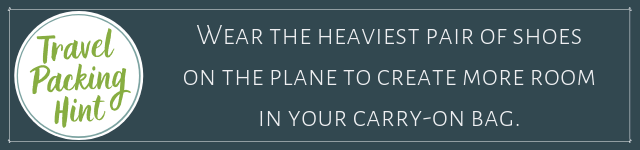 Travel Packing Hint: Wear the heaviest pair of shoes on the plane to create more room in your carry-on bag.