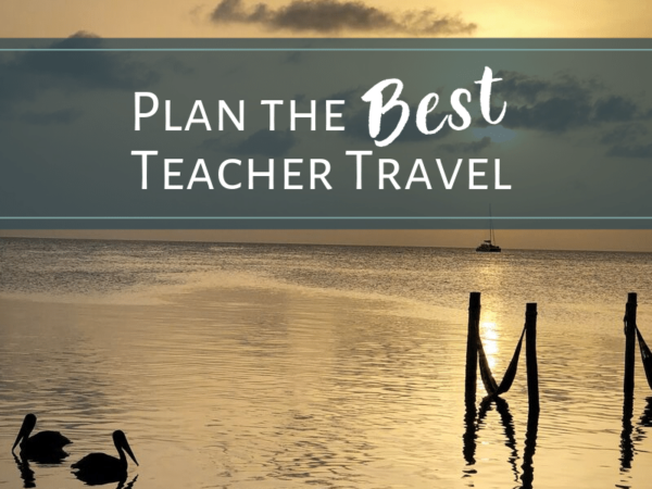 All You Need to Plan the Best, Affordable Teacher Travel