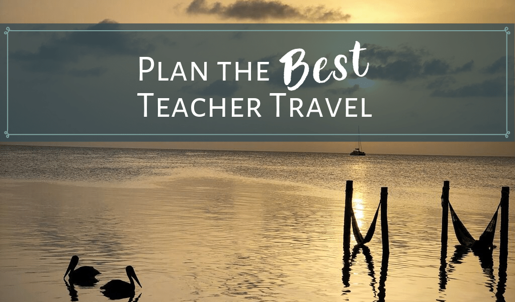 All You Need to Plan the Best, Affordable Teacher Travel