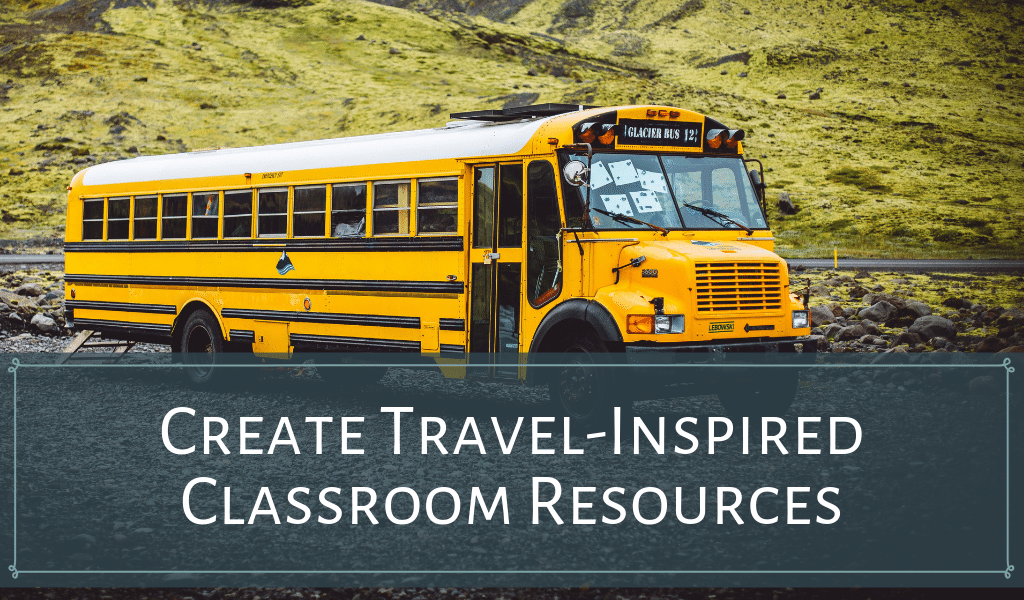 Create the Best Travel-Inspired Classroom Resources