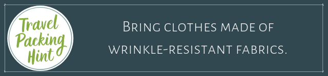 Travel Packing Hint: Bring clothes made of wrinkle-resistant fabric.