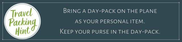 Travel Packing Hint: Bring a day-pack on the plane as your personal item. Keep your purse in the day-pack.