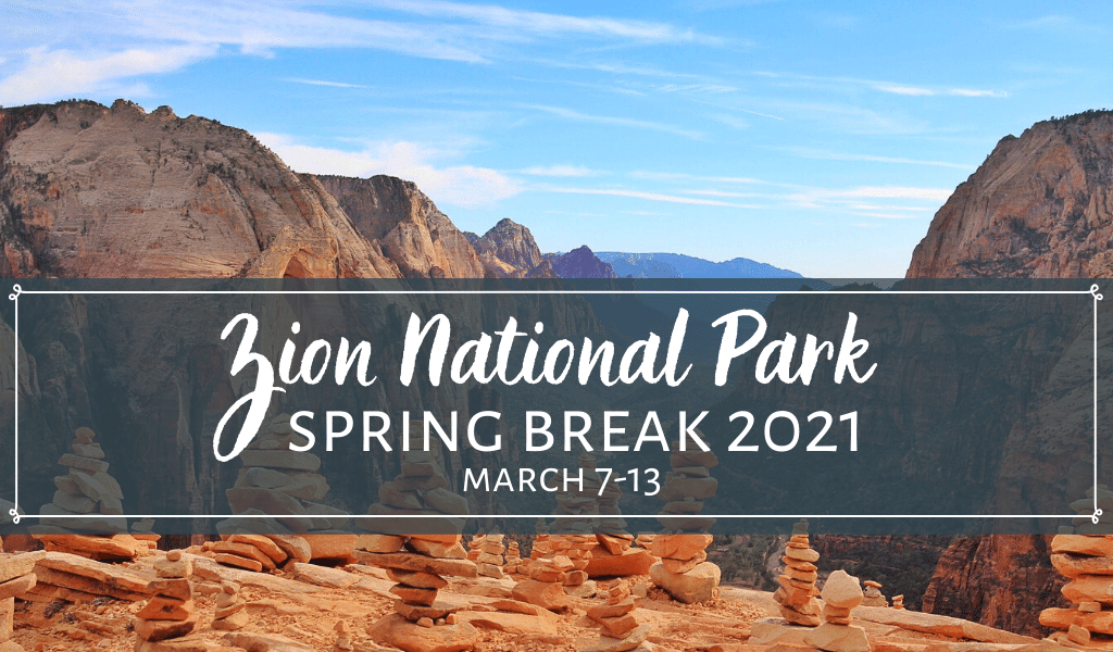 Background: Rock formations in Zion National Park. Text: Zion National Park Spring Break 2021 March 7-13