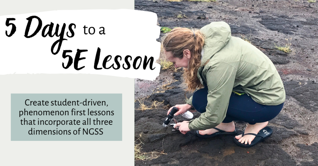Title: 5 Dyas to a 5E Lesson. Text: Create student-driven, phenomenon first lessons that incorporate all three dimensions of NGSS. Image: Women kneeling down looking at black rocks with microscope.
